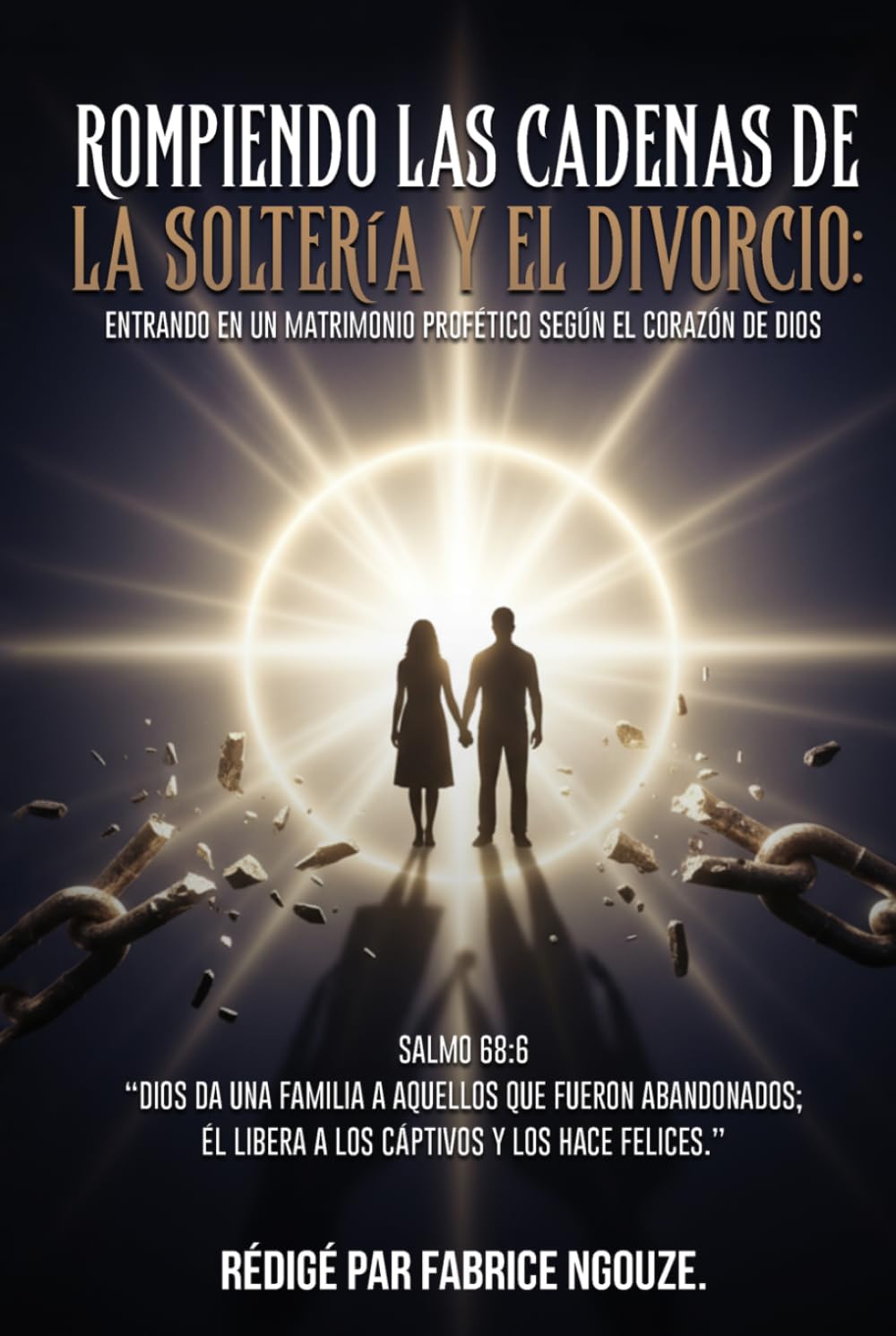 ROMPIENDO LAS CADENAS DE LA SOLTERIA Y EL DIVORCIO: ENTRANDO EN UN MATRIMONIO PROFÉTICO SEGÚN EL CORAZÓN DE DIOS