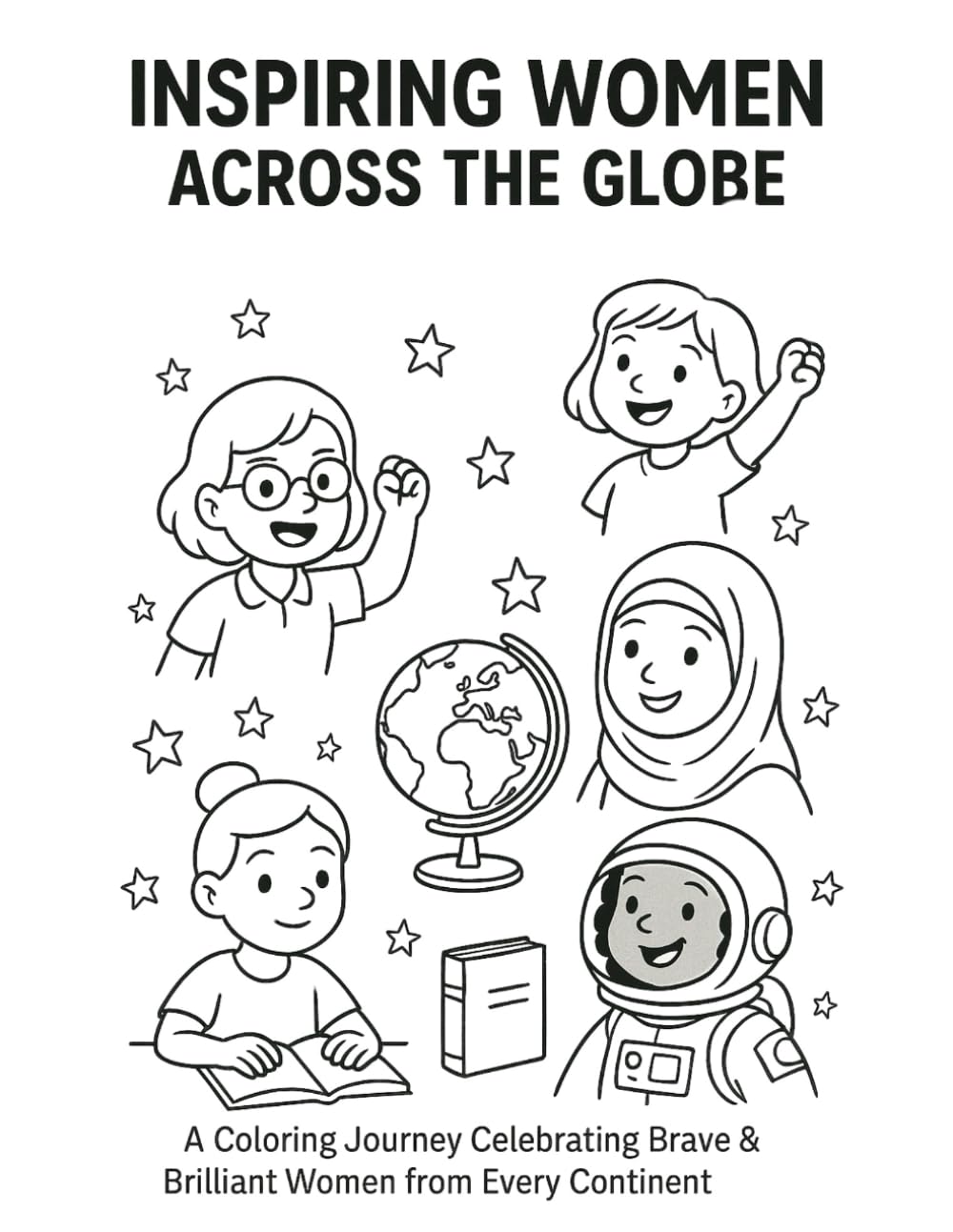 Inspiring Women form Across the Globe.: A Coloring Journey Celebrating Brave and Brilliant Women from every Continent.