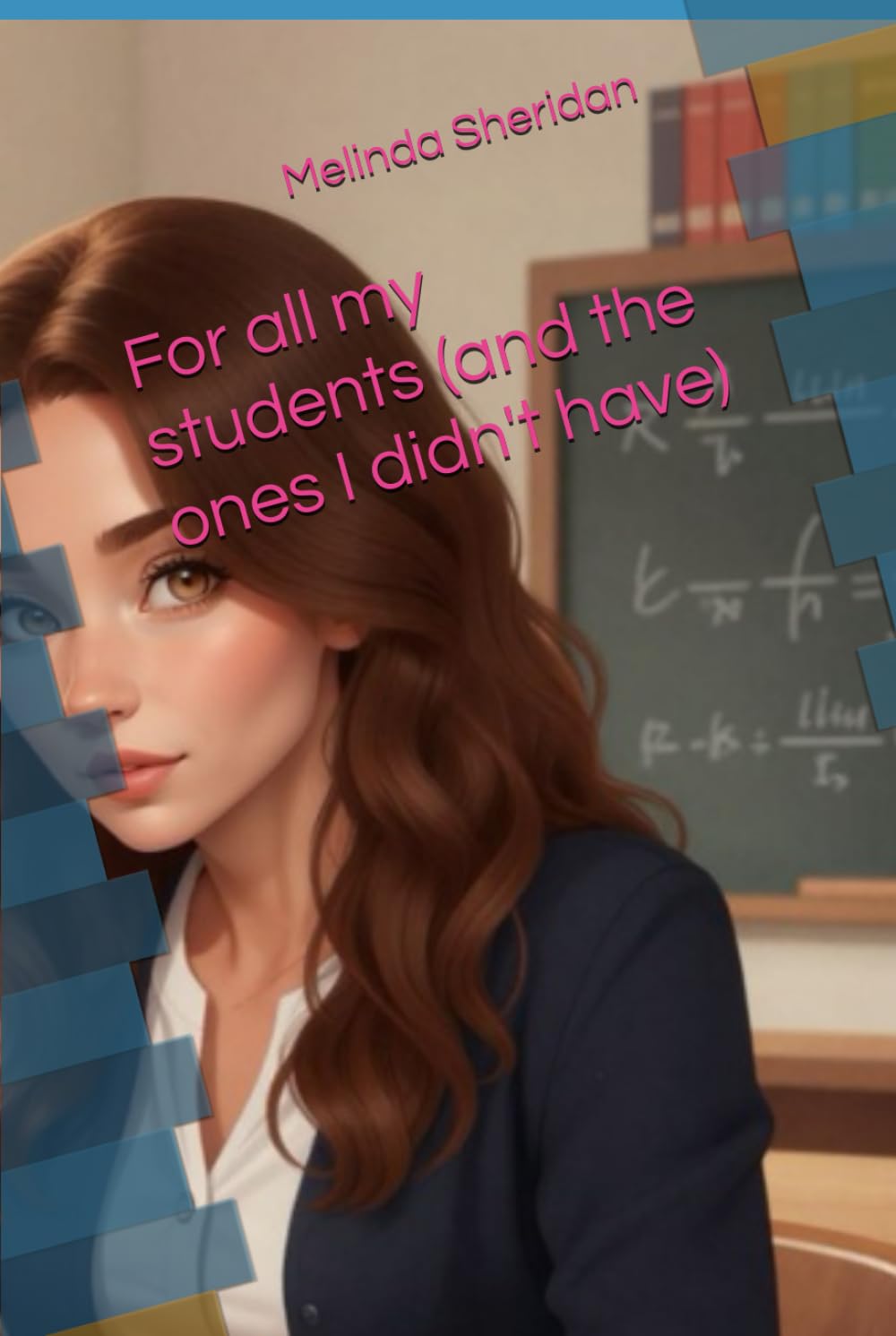 For all my students (and the ones I didn't have)