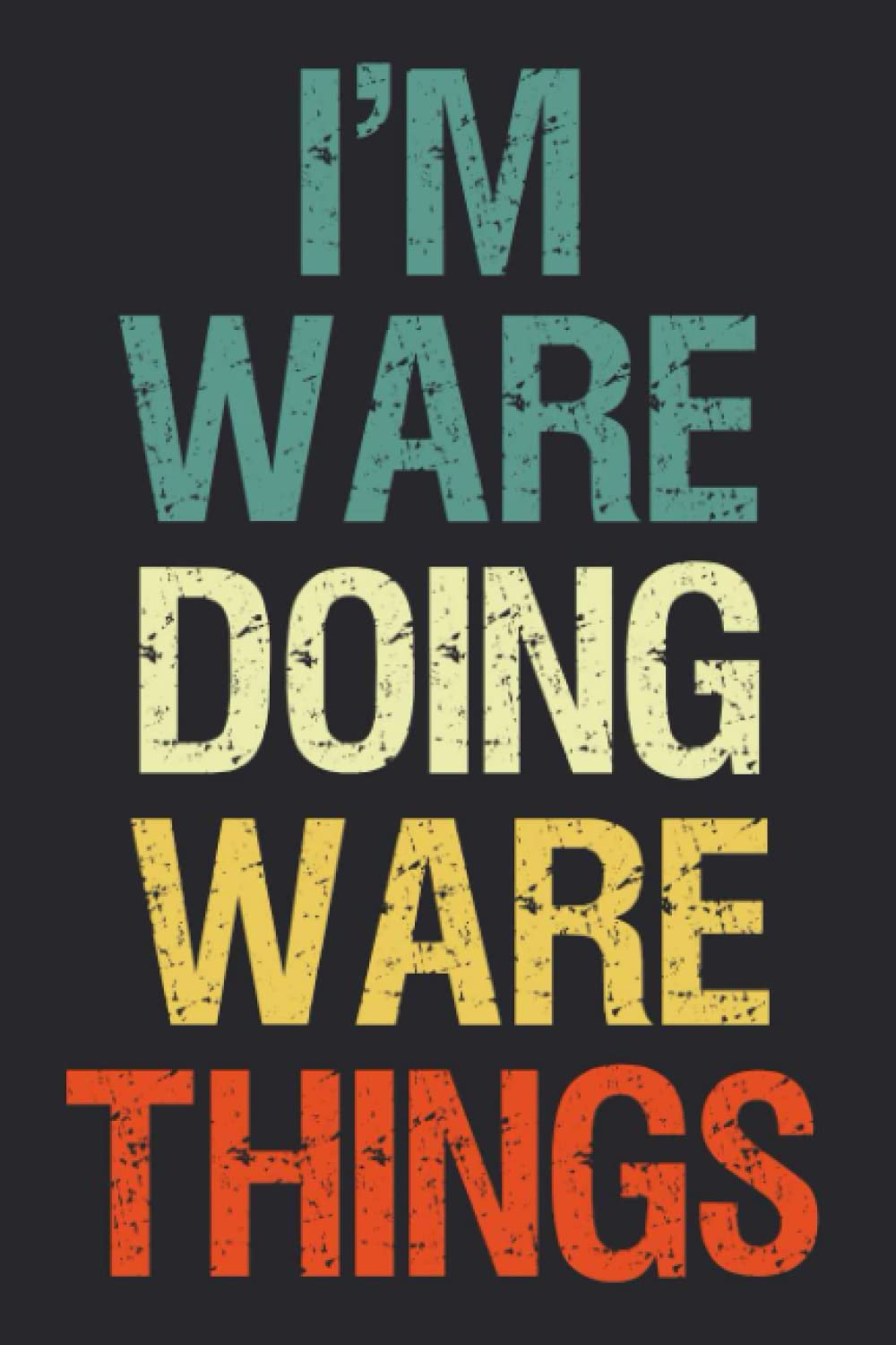 I'm Ware Doing Ware Things: Notebook Gift Ware name gifts, Personalized Journal Gift for Ware , Gift Idea for Ware, 120 Pages