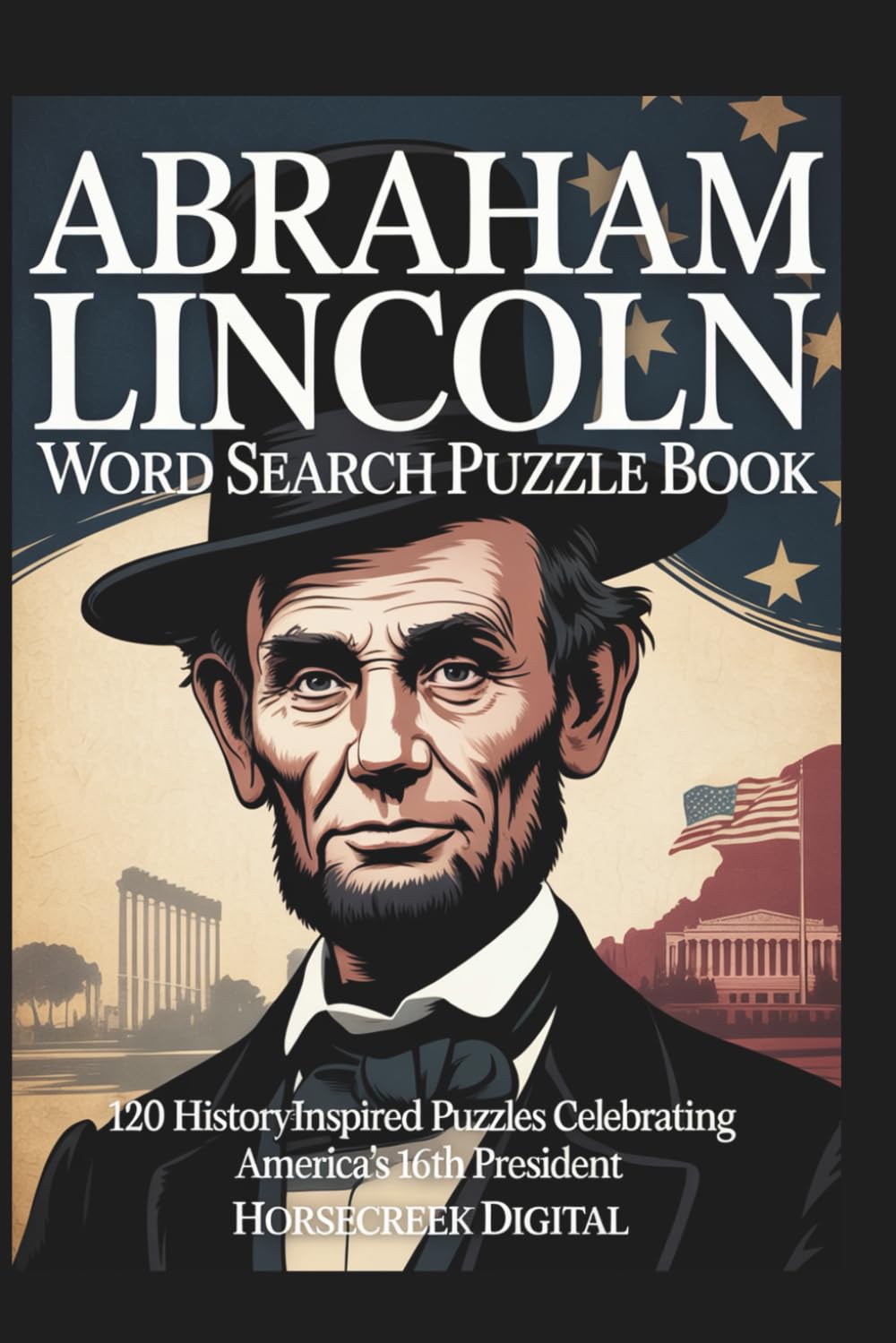 Abraham Lincoln Word Search Puzzle Book: 120 Engaging Puzzles Celebrating America’s 16th President