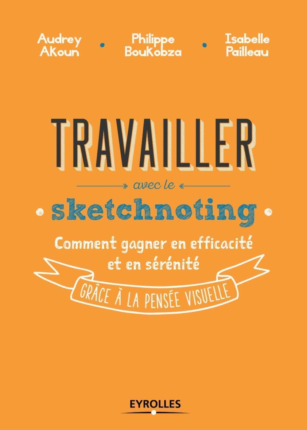 Travailler avec le sketchnoting: Comment gagner en efficacité et en sérénité grâce à la pensée visuelle