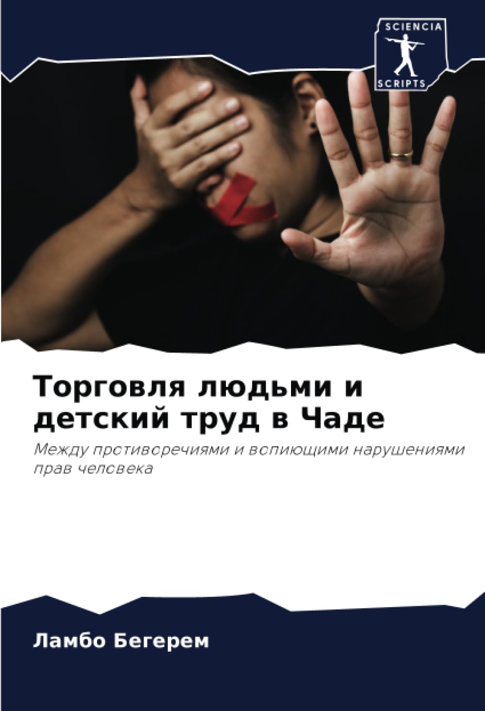 Торговля людьми и детский труд в Чаде: Между противоречиями и вопиющими нарушениями прав человека: Mezhdu protiworechiqmi i wopiüschimi narusheniqmi praw cheloweka