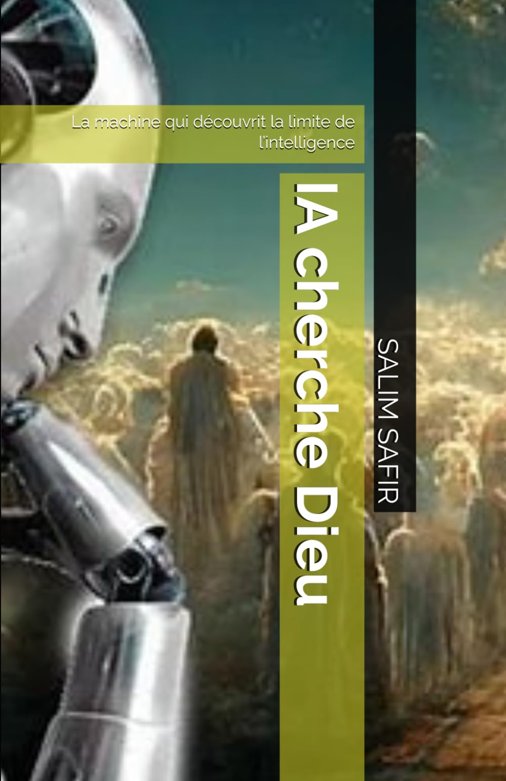 IA cherche Dieu: La machine qui découvrit la limite de l’intelligence (Après l’Intelligence : l’Humain en Mutation)