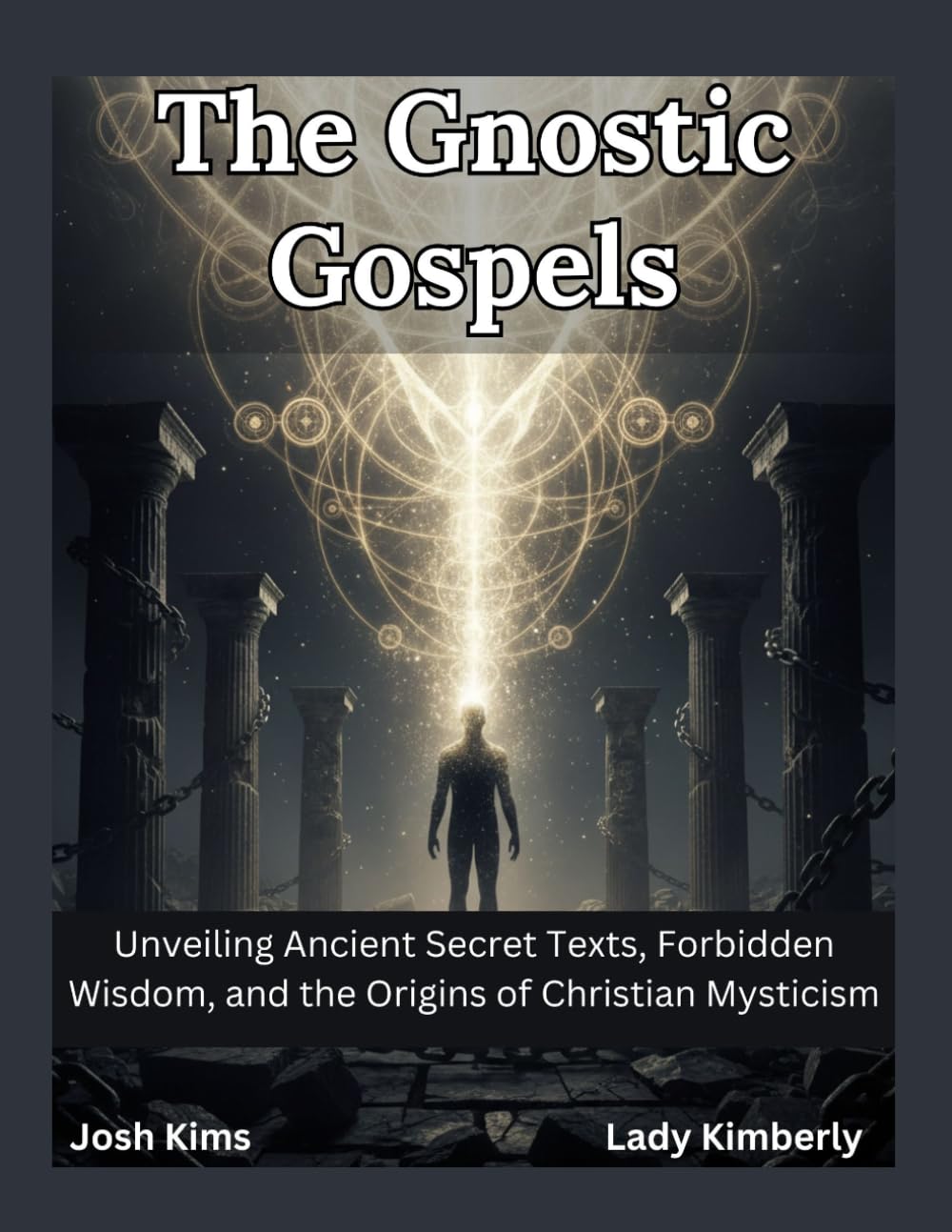 The Gnostic Gospels: Unveiling Ancient Secret Texts, Forbidden Wisdom, and the Origins of Christian Mysticism