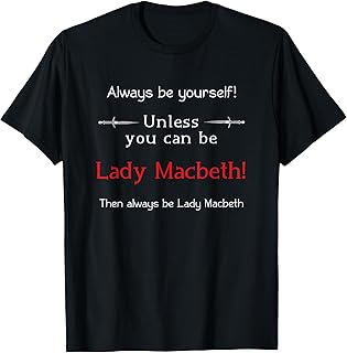Always be yourself, unless you can be Lady Macbeth T-Shirt