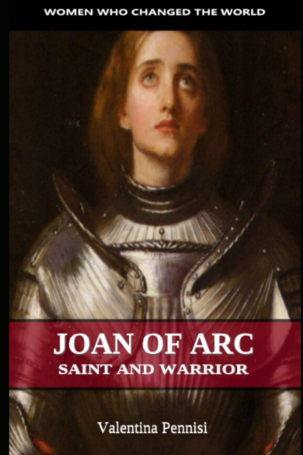 JOAN OF ARC: Saint and warrior (women who changed the world)