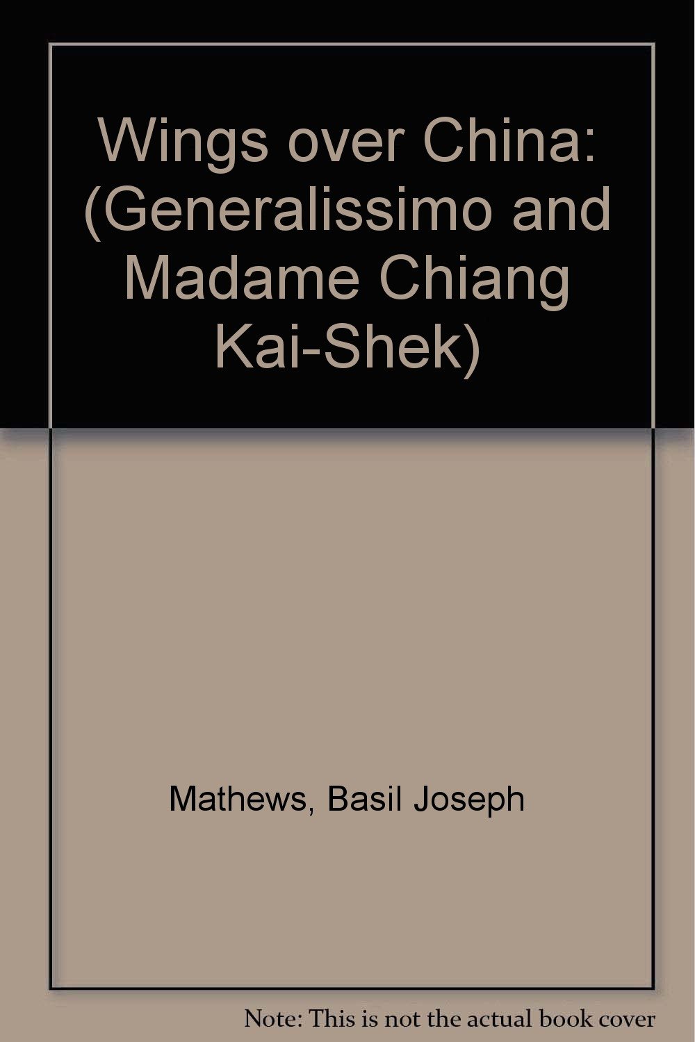 Wings over China (Generalissimo and Madame Chiang KaiShek) Mathews, Basil Joseph