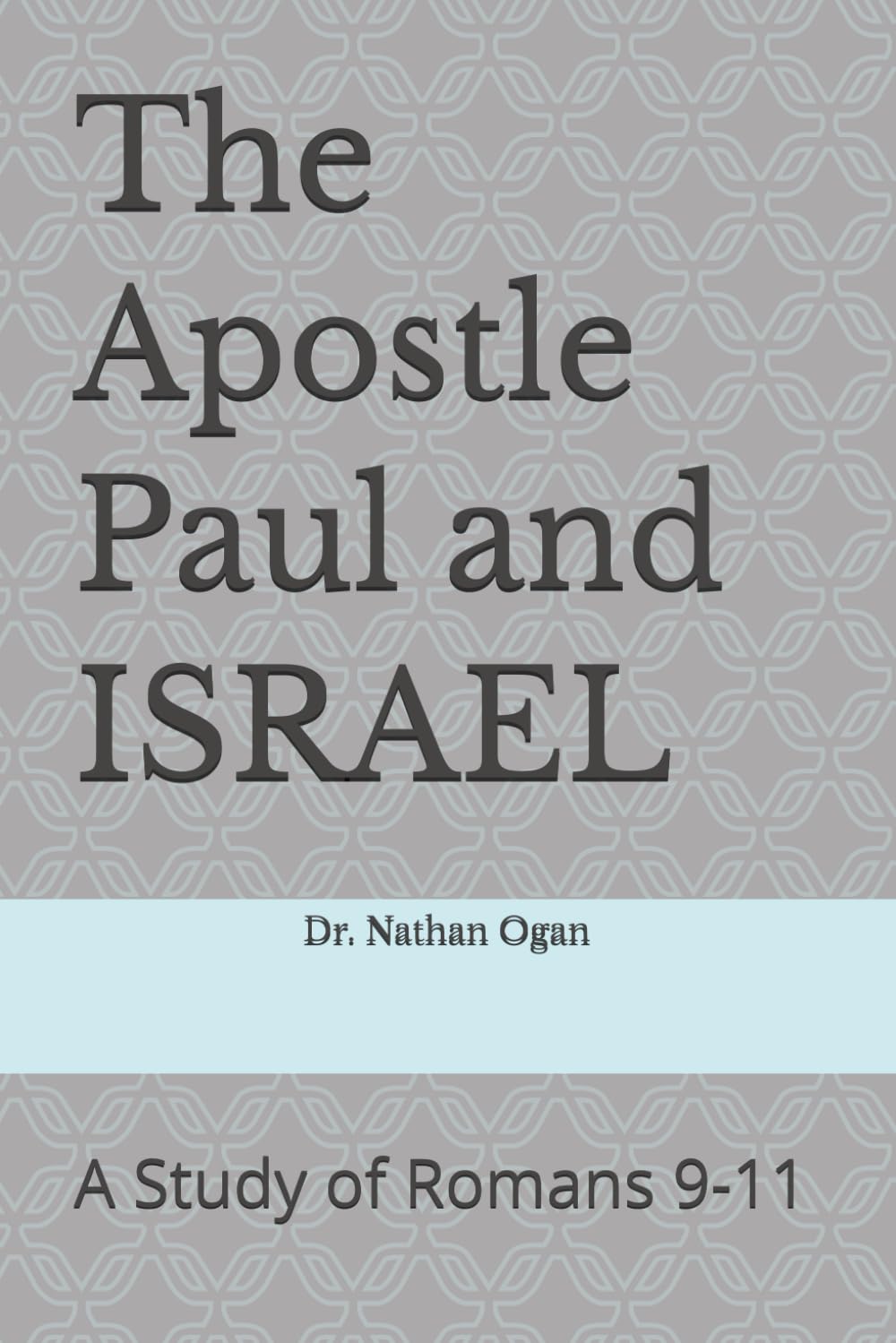 The Apostle Paul and ISRAEL: For the Sake of My Fellow Jews A Study of Romans 9-11