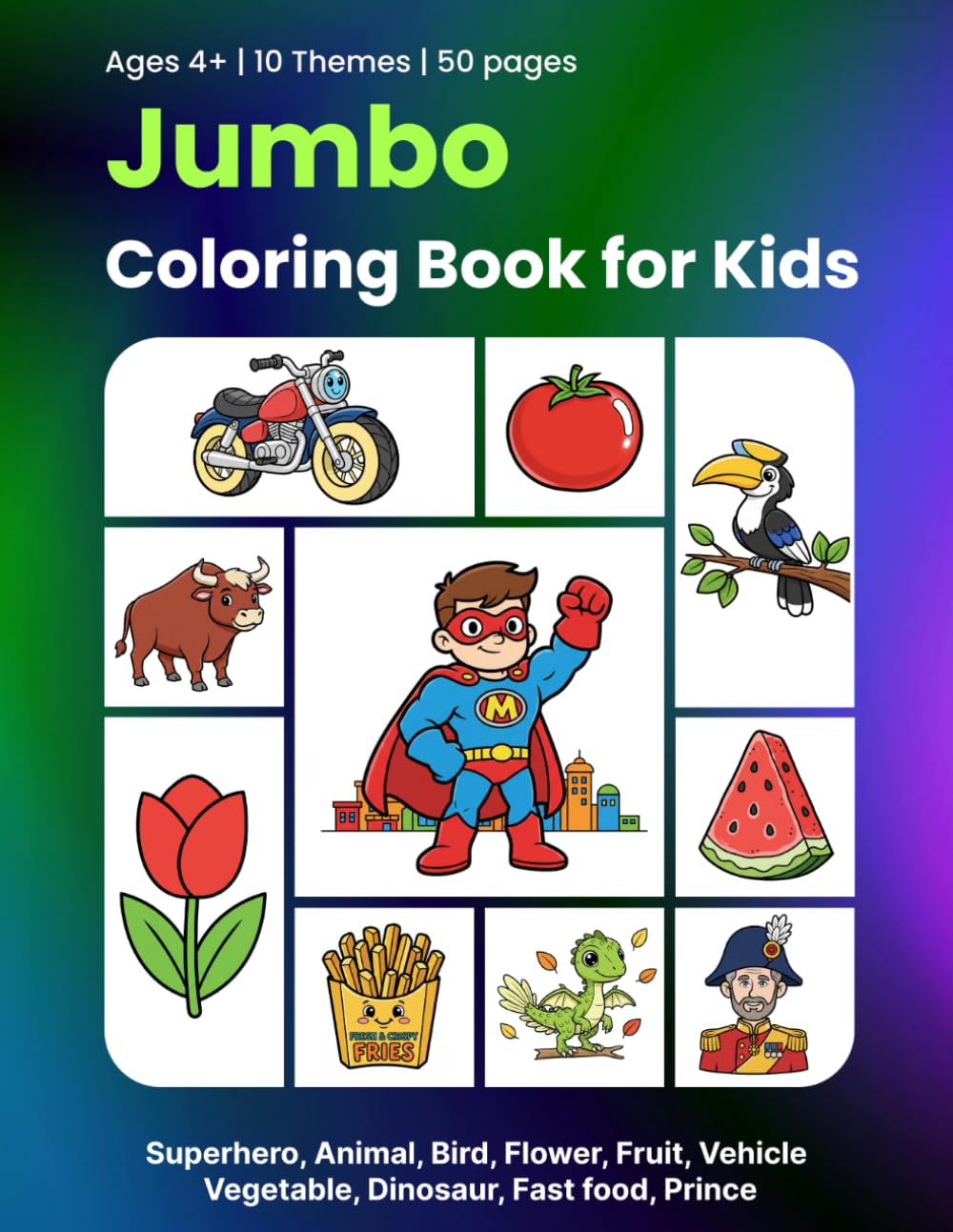 Jumbo Coloring Book for Kids: Superhero, Animal, Bird, Flower, Fruit, Vehicle, Vegetable, Dinosaur, Fast food, Prince and More – Easy Coloring Book for Kids Ages 4-8 | 50 Pages