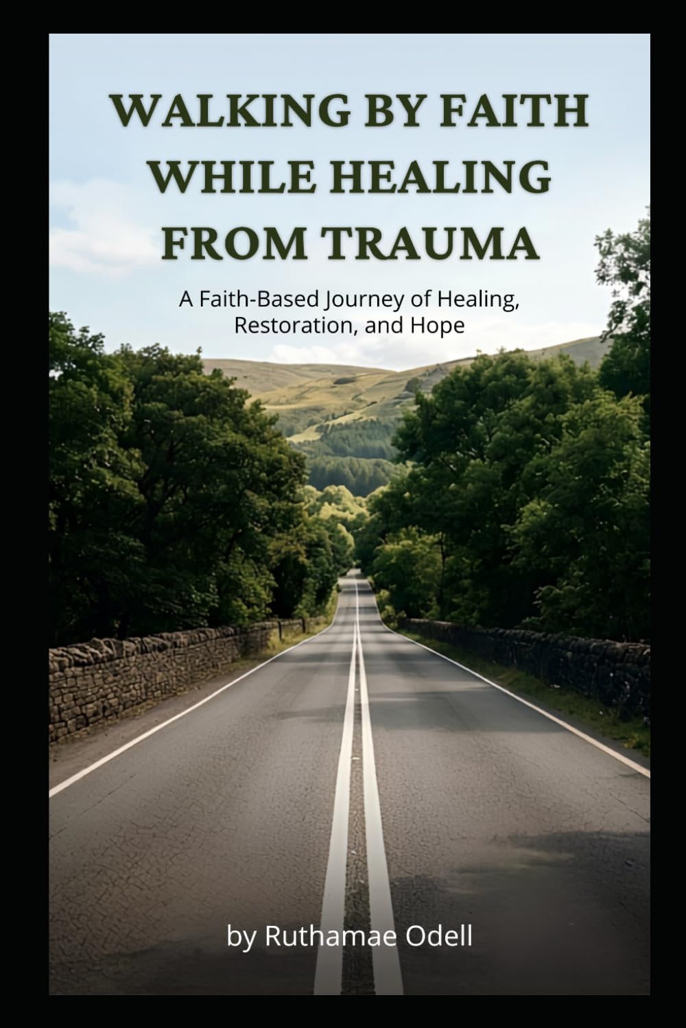 Walking by Faith While Healing from Trauma: A Faith-Based Journey of Healing, Restoration, and Hope