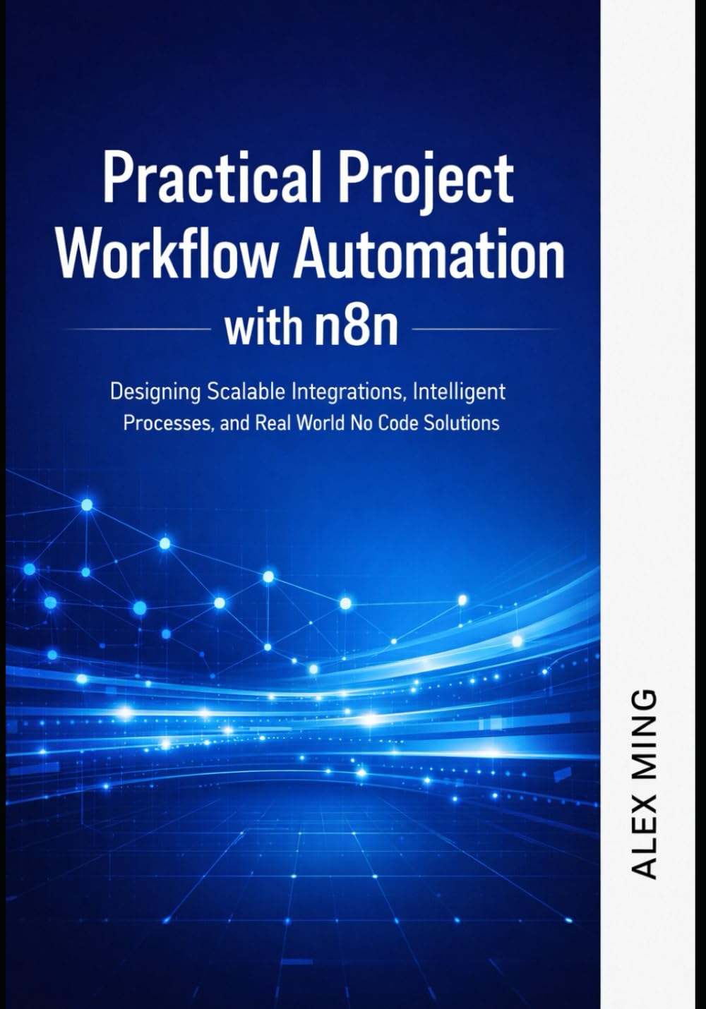 Practical Project Workflow Automation with n8n: Designing Scalable Integrations, Intelligent Processes, and Real World No Code Solutions