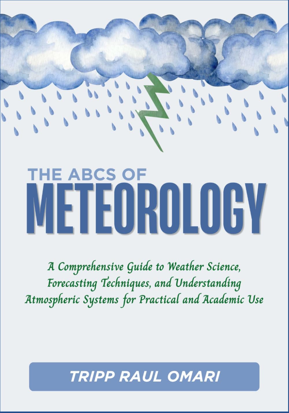 THE ABCs OF METEOROLOGY: A Comprehensive Guide to Weather Science, Forecasting Techniques, and Understanding Atmospheric Systems for Practical and Academic Use