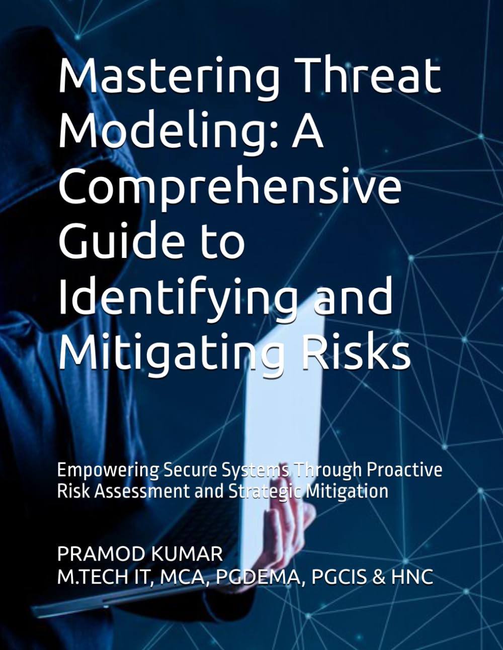 Mastering Threat Modeling: A Comprehensive Guide to Identifying and Mitigating Risks: Empowering Secure Systems Through Proactive Risk Assessment and Strategic Mitigation