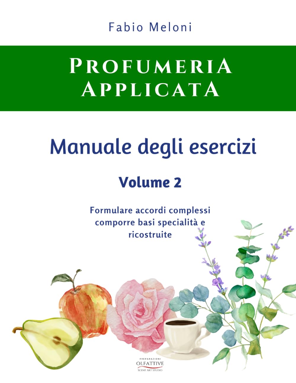 Manuale degli esercizi di Profumeria Applicata Vol. 2: Formulare accordi complessi comporre basi, specialità e ricostruite