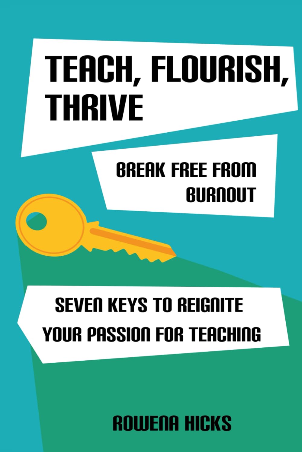 Teach, Flourish, Thrive: Break Free From Burnout: Seven keys to reignite your passion for teaching
