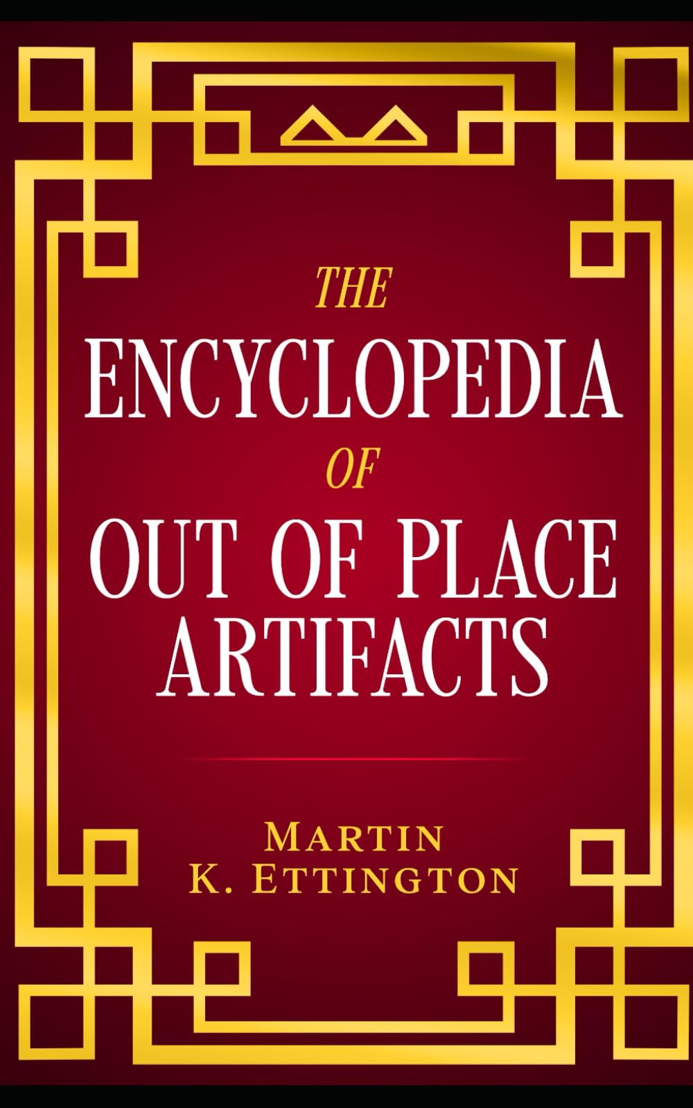 The Encyclopedia of Out of Place Artifacts: 12 (The Weird Ancient History Series)