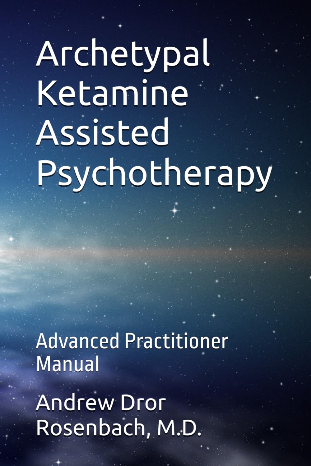 Archetypal Ketamine Assisted Psychotherapy: Advanced Practitioner Manual: 1