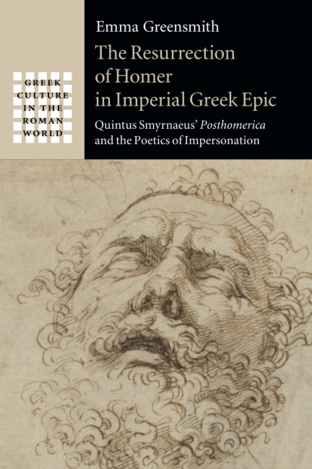 The Resurrection of Homer in Imperial Greek Epic: Quintus Smyrnaeus' Posthomerica and the Poetics of Impersonation (Greek Culture in the Roman World)
