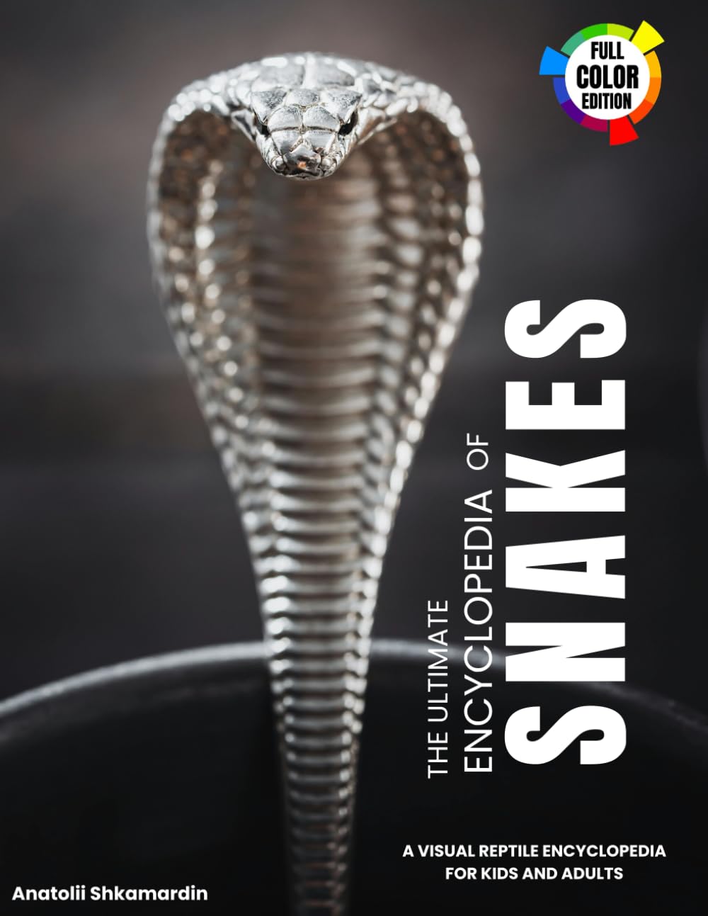 The Ultimate Encyclopedia of Snakes: A Visual Reptile Encyclopedia with Vivid Photography, Species Facts, and Easy-to-Use Field Guide Tools for Kids and Adults