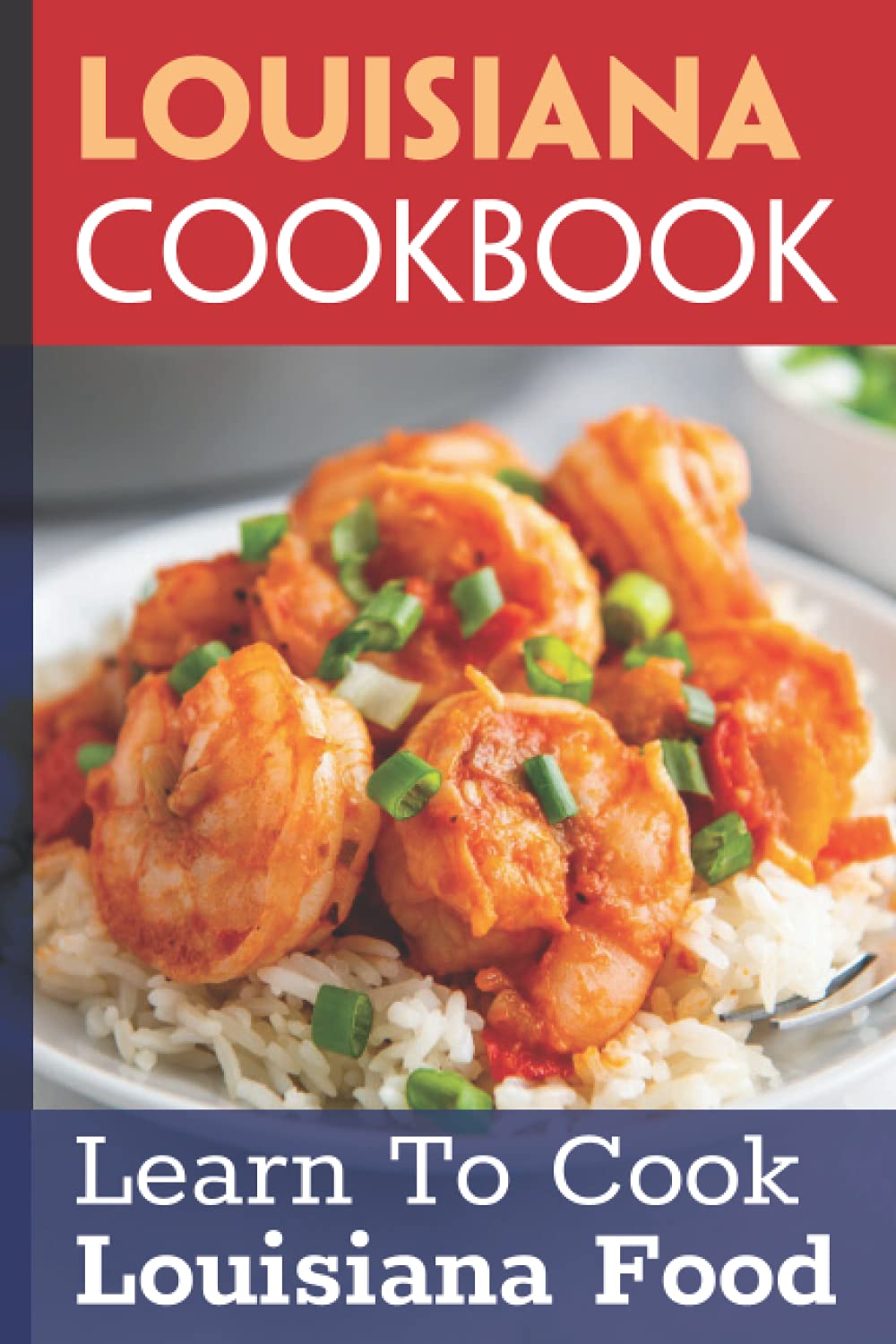 Louisiana Cookbook: Learn To Cook Louisiana Food: Cooking Recipes