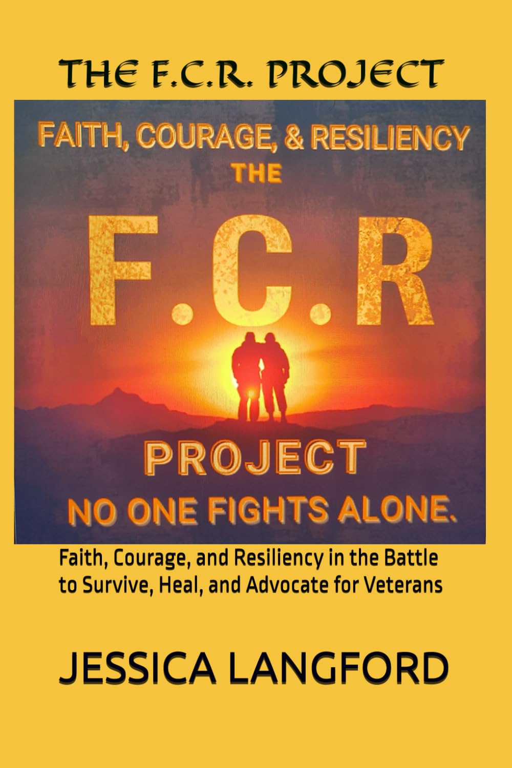 THE F.C.R. PROJECT: Faith, Courage, and Resiliency in the Battle to Survive, Heal, and Advocate for Veterans