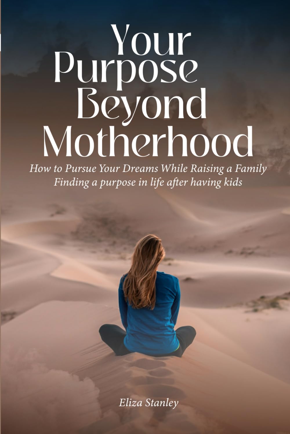 Your Purpose Beyond Motherhood: How to Pursue Your Dreams While Raising a Family/Finding a purpose in life after having kids