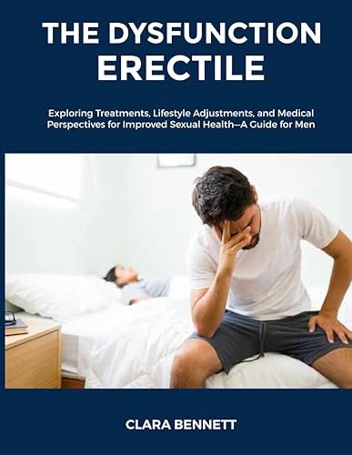 The Dysfunction Erectile: Exploring Treatments, Lifestyle Adjustments, and Medical Perspectives for Improved Sexual Health—A Guide for Men