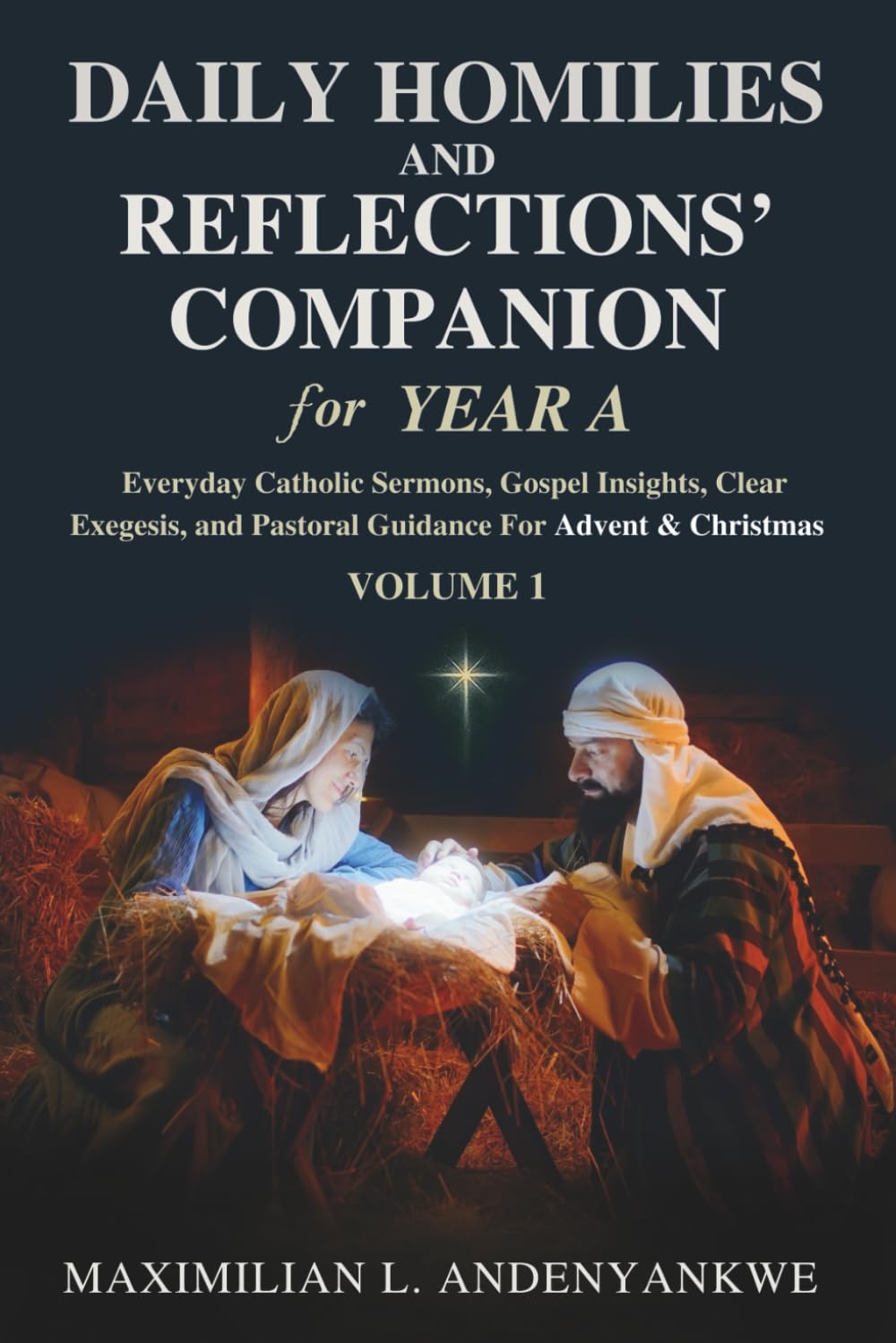 Daily Homilies and Reflections’ Companion for Year A: Everyday Catholic Sermons, Gospel Insights, Clear Exegesis, and Pastoral Guidance for Advent & Christmas: 1