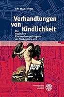 Verhandlungen Von Kindlichkeit : Die Englischen Kinderschauspieltruppen der Shakespeare-Zeit 3825368270 Book Cover