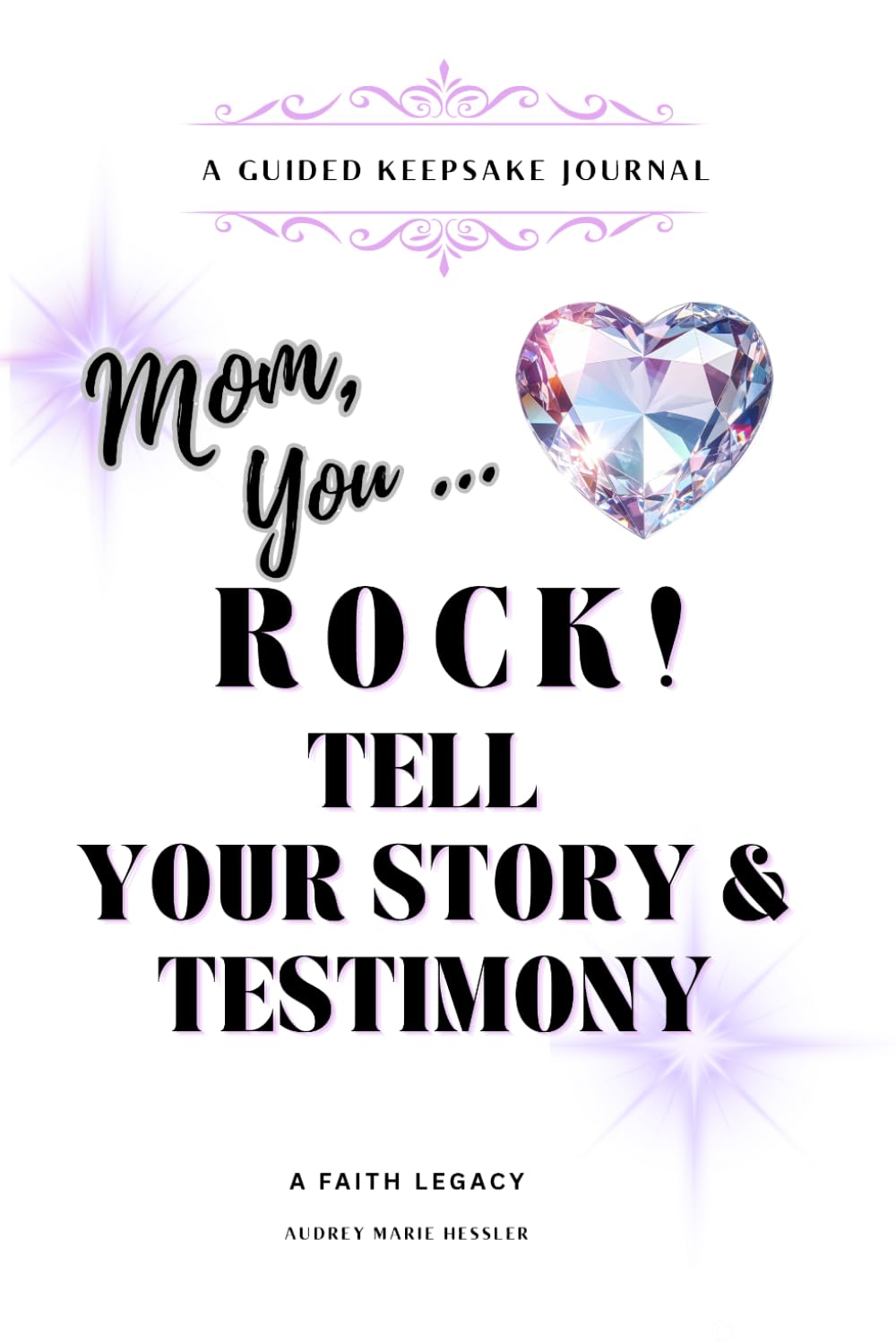 Mom, You RocK! Tell Your Story & Testimony: A Guided Keepsake Journal