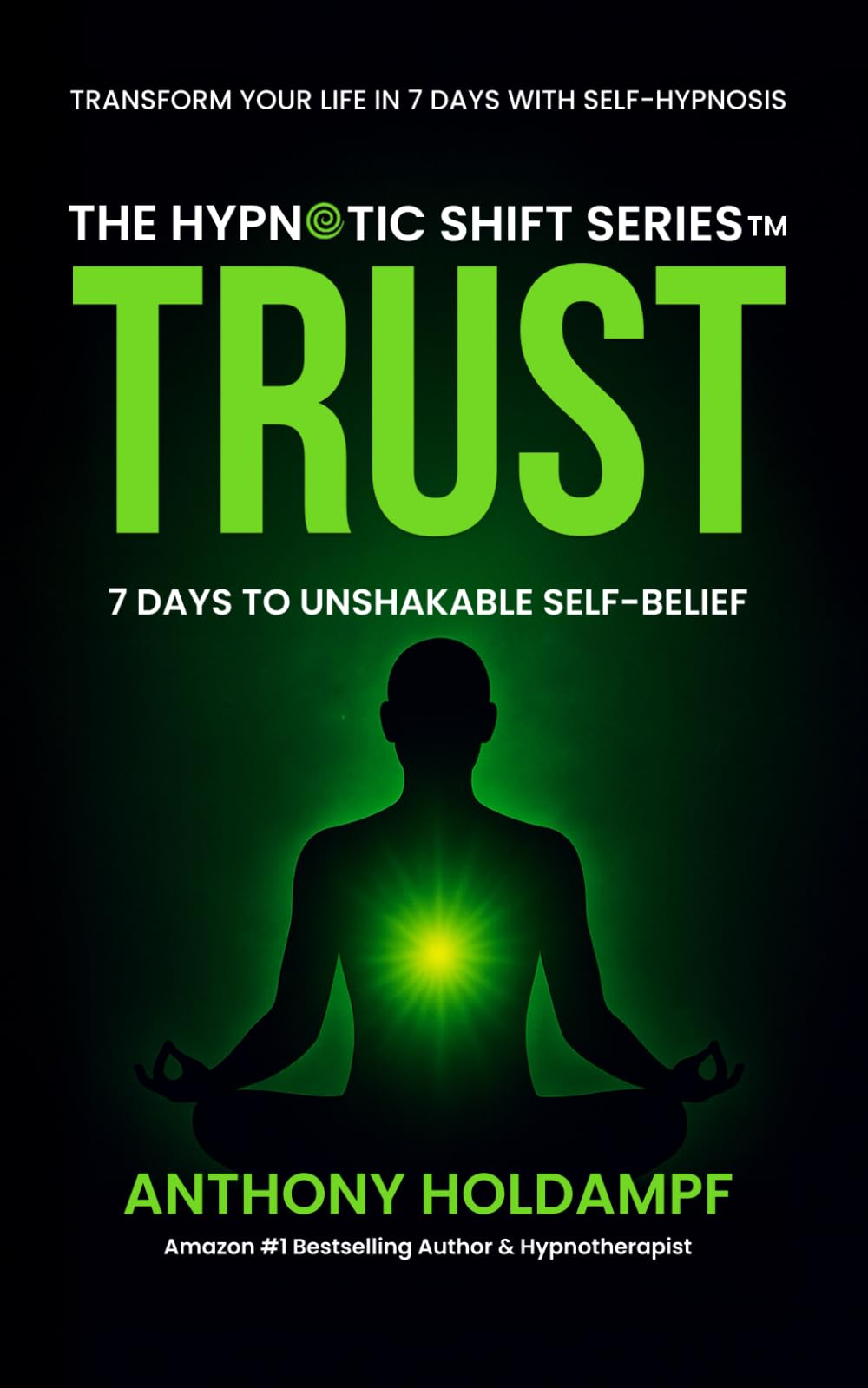 Trust: 7 Days To Unshakable Self-Belief (The Hypnotic Shift Series)