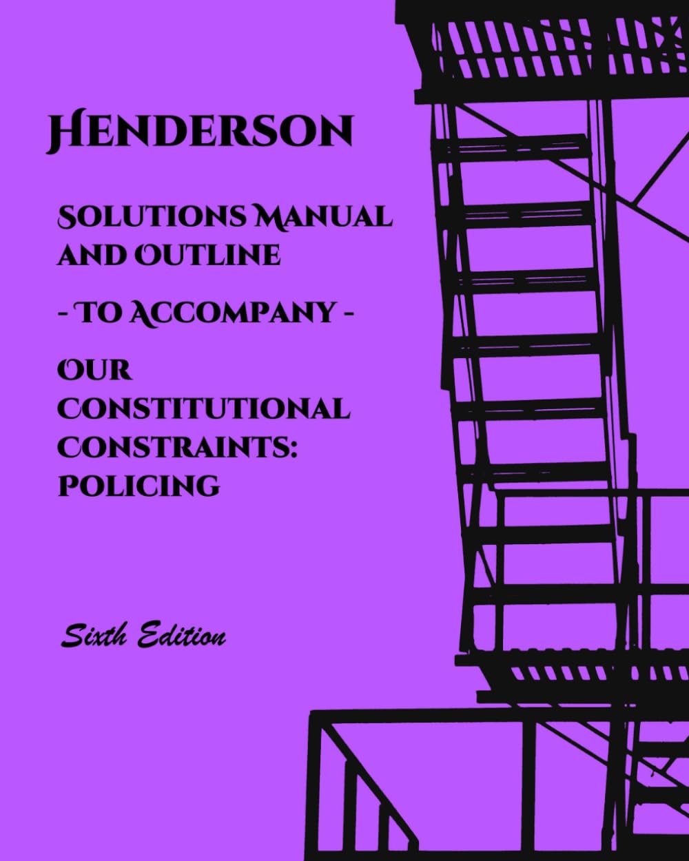 Solutions Manual and Outline to accompany Our Constitutional Constraints: Policing (Henderson's Criminal Law and Procedure)