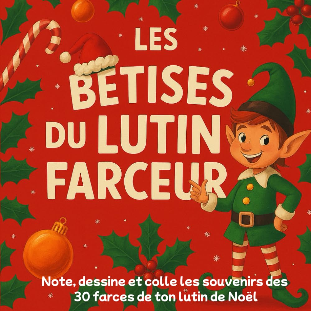 Les Bêtises du Lutin Farceur Note, dessine et colle les souvenirs des 30 farces de ton lutin de Noël: Carnet enchanté du lutin farceur. Suis ses ... après jour et vis la magie de Noël avec lui !