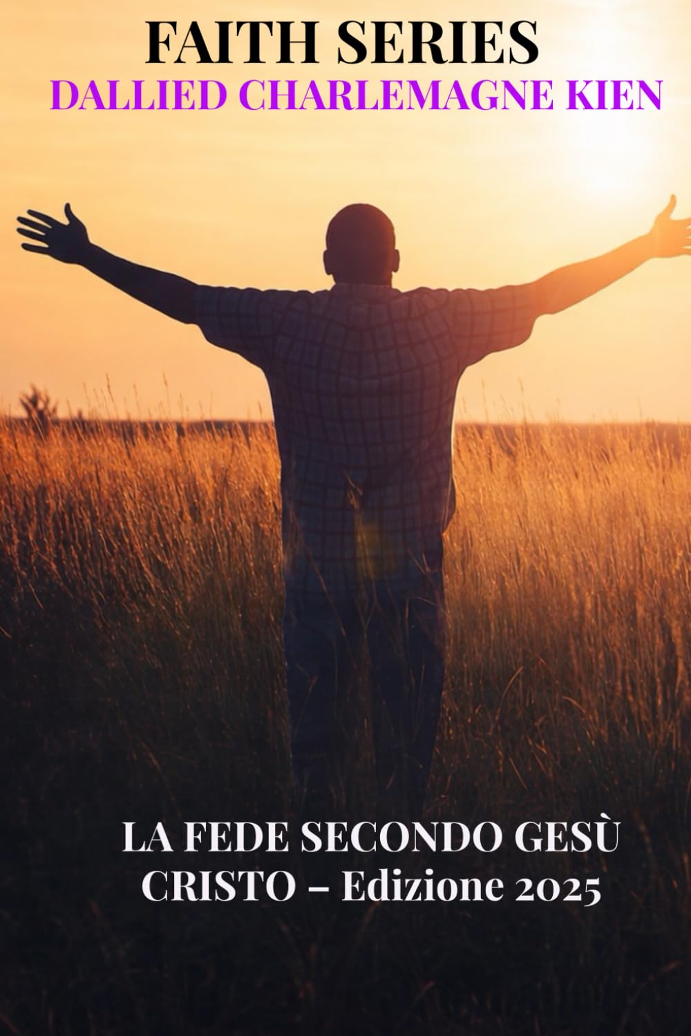 La Fede secondo Gesù Cristo: Una guida cristiana pratica per la crescita spirituale, la fede quotidiana e l'intimità con Dio