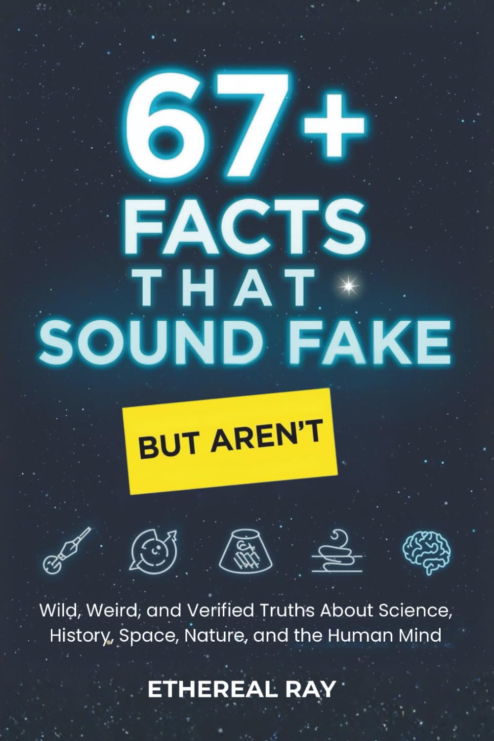 67+ Facts That Sound Fake (But Aren’t): Wild, Weird, and Verified Truths About Science, Space, History, Nature, and the Human Mind (Eleven Worlds to Explore)