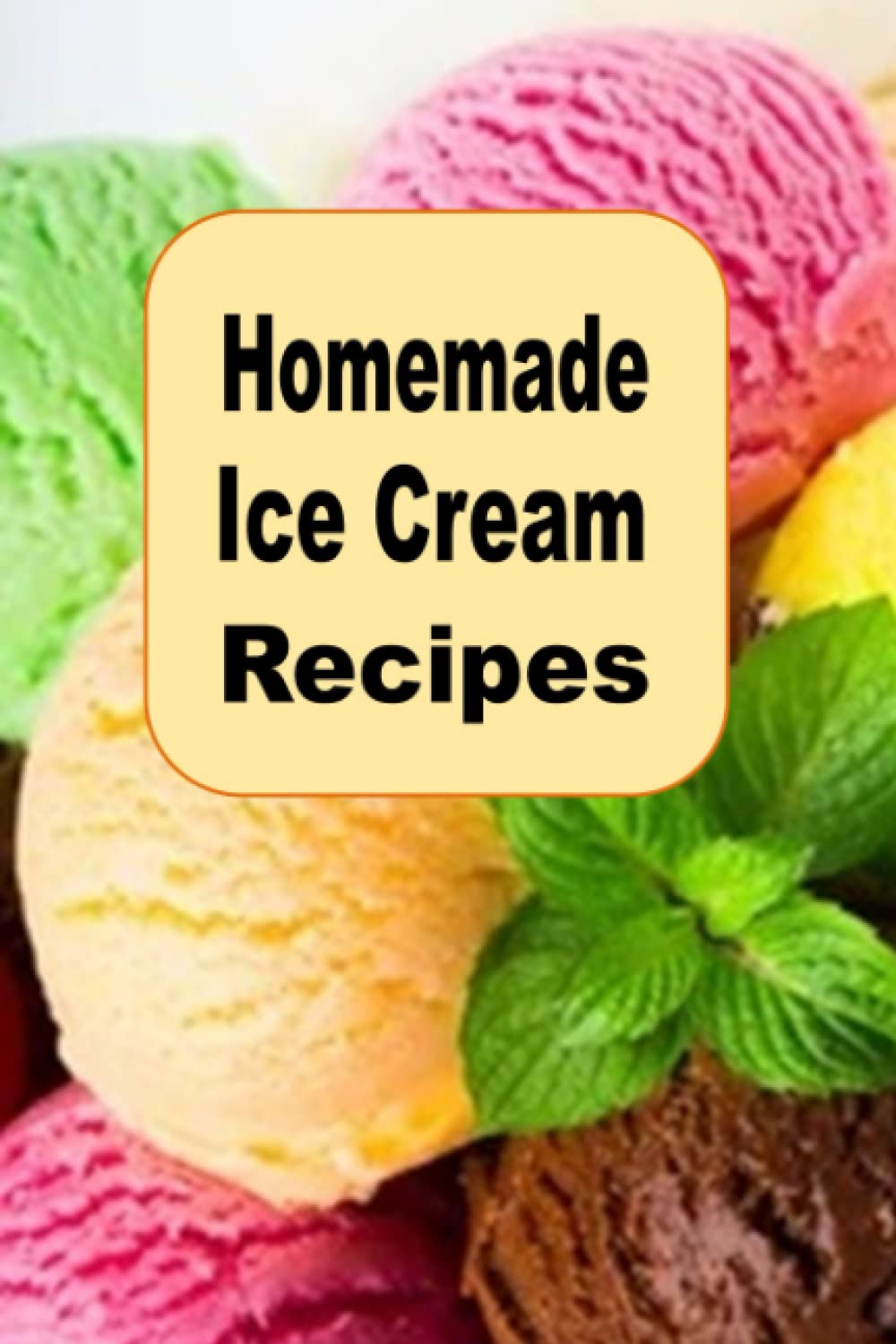 Homemade Ice Cream Recipes: 14 (Decadent Dessert Cookbook)
