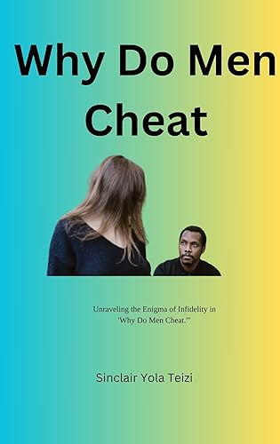 Why Do Men Cheat: Unraveling the Enigma of Infidelity in "Why Do Men Cheat."