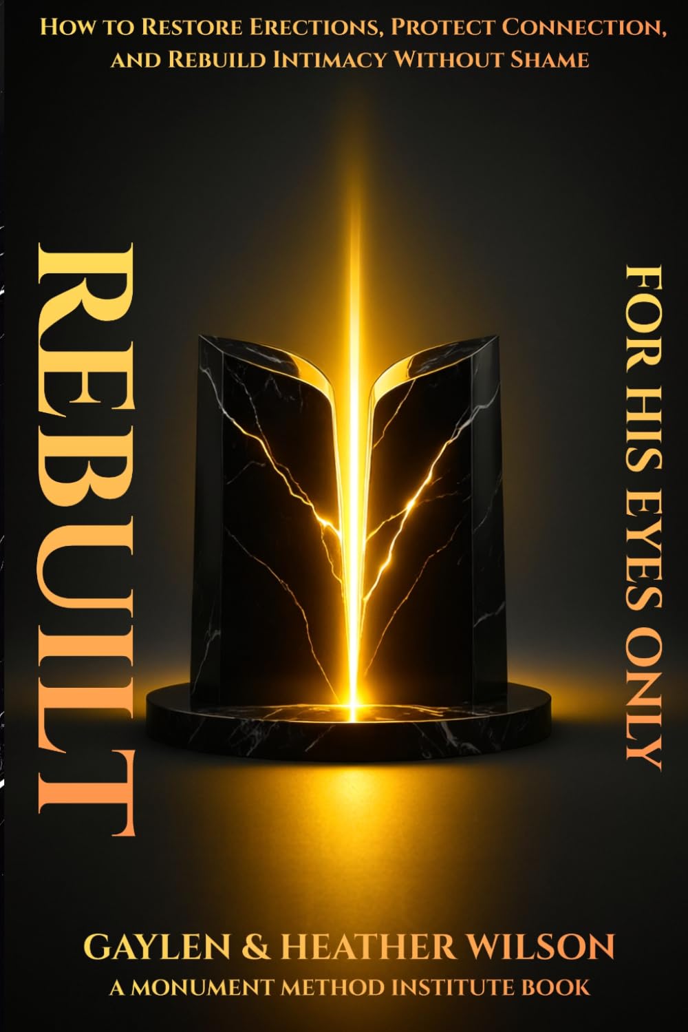 Rebuilt - For his eyes only: How to Restore Erections, Protect Connection, and Rebuild Intimacy Without Shame (The Monument Method ED Recovery Trilogy)
