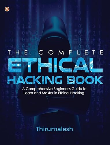 The Complete Ethical Hacking Book: A Comprehensive Beginner's Guide to Learn and Master in Ethical Hacking