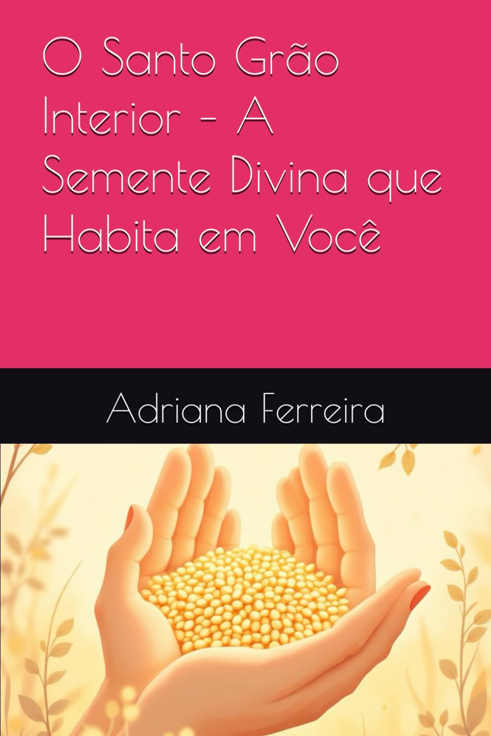 O Santo Grão Interior – A Semente Divina que Habita em Você: 1
