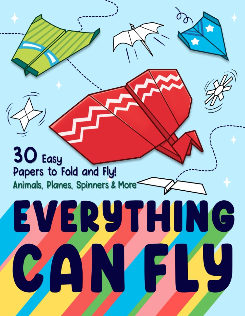 Everything Can Fly: Easy Step-by-Step Folding Instructions for Kids and Beginners with Animals, Planes, Spinners, and More to Fold and Fly