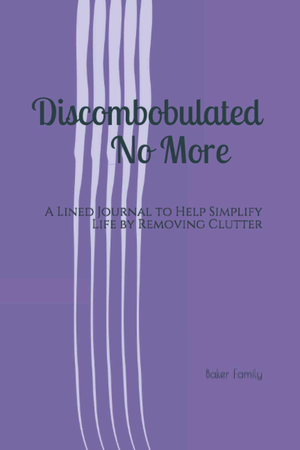 Discombobulated No More: A Lined Journal to Help Simplify Life by Removing Clutter