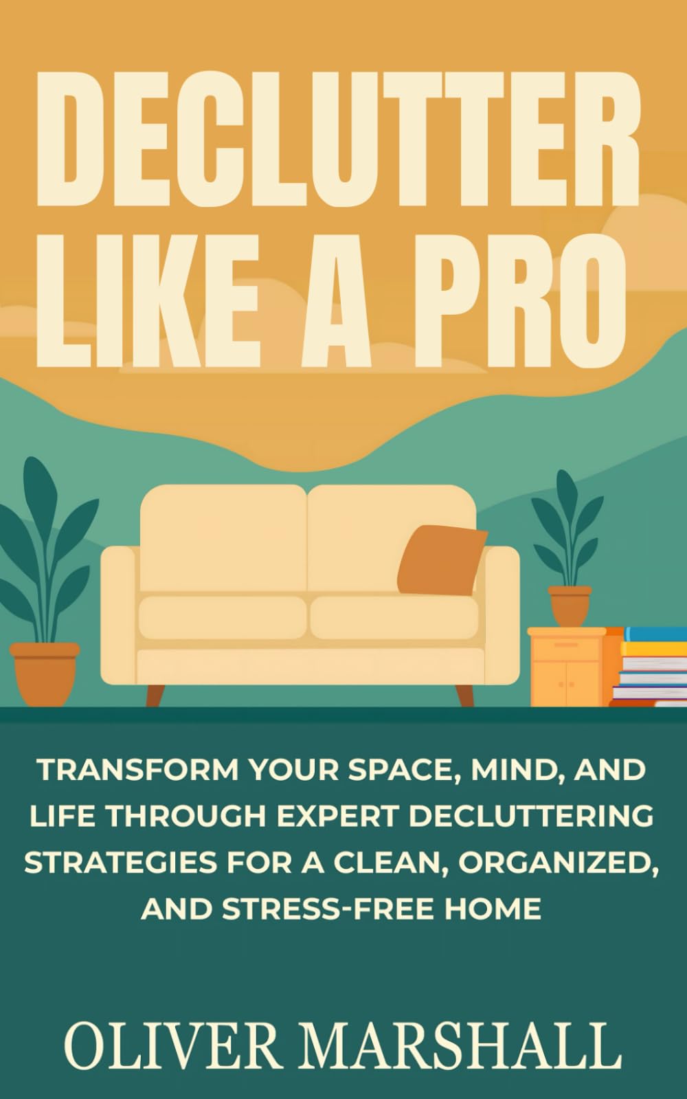 Declutter Like A Pro: Transform Your Space, Mind, and Life Through Expert Decluttering Strategies for a Clean, Organized, and Stress-Free Home