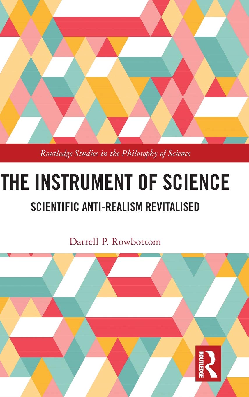 The Instrument of Science: Scientific Anti-Realism Revitalised (Routledge Studies in the Philosophy of Science)
