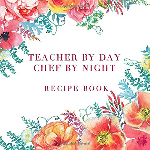 Product Image of the Teacher by Day Chef by Night Recipe Book