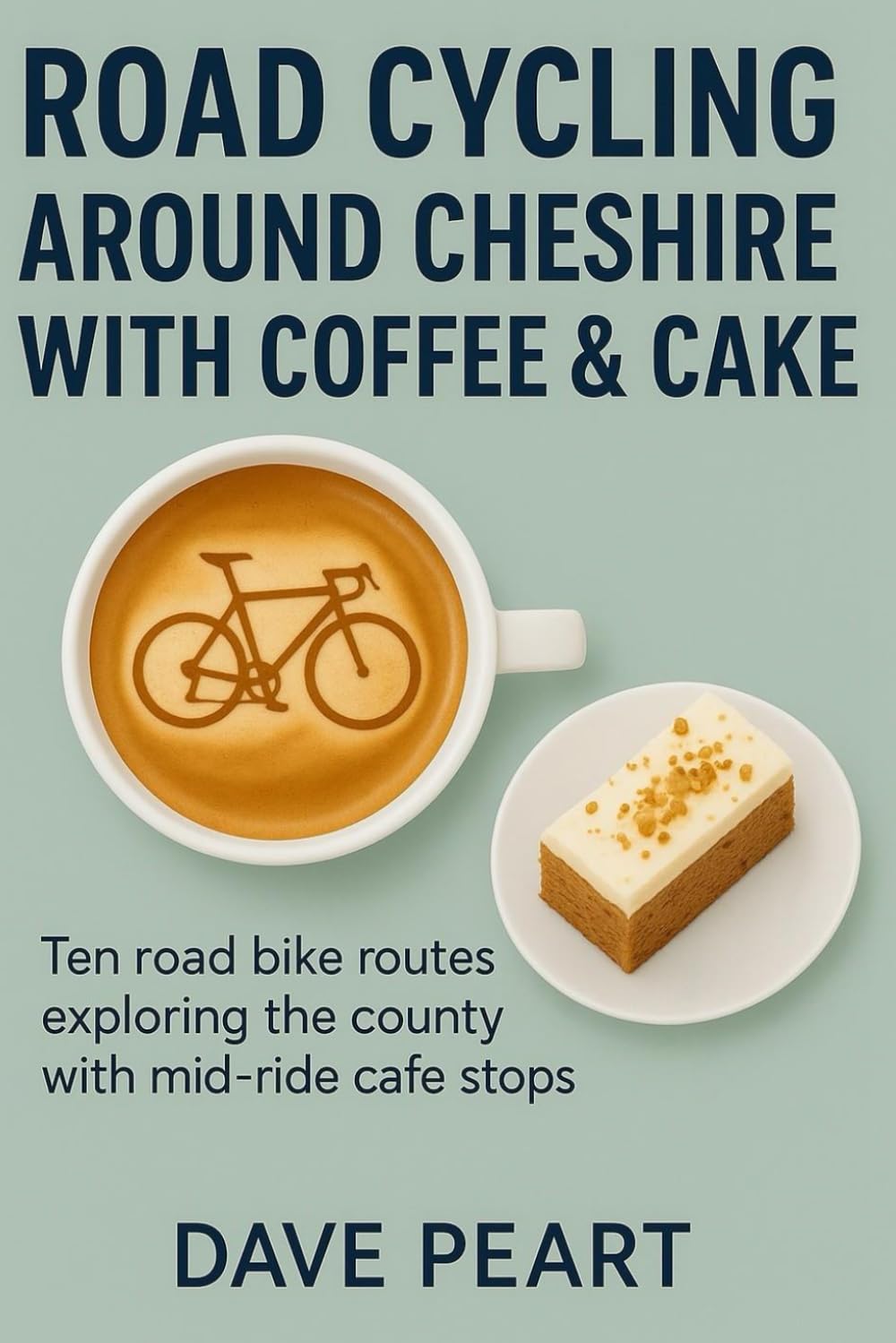 Road Cycling around Cheshire with Coffee & Cake: Ten road bike routes exploring the county with mid-ride cafe stops