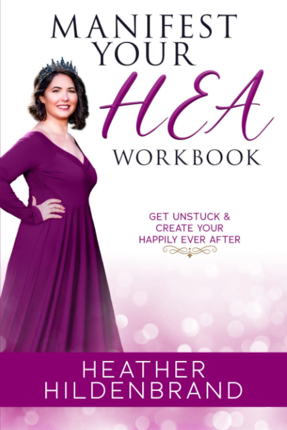 Manifest Your HEA Workbook: A Journal for Manifest Your HEA: Get Unstuck & Create Your Happily Ever After