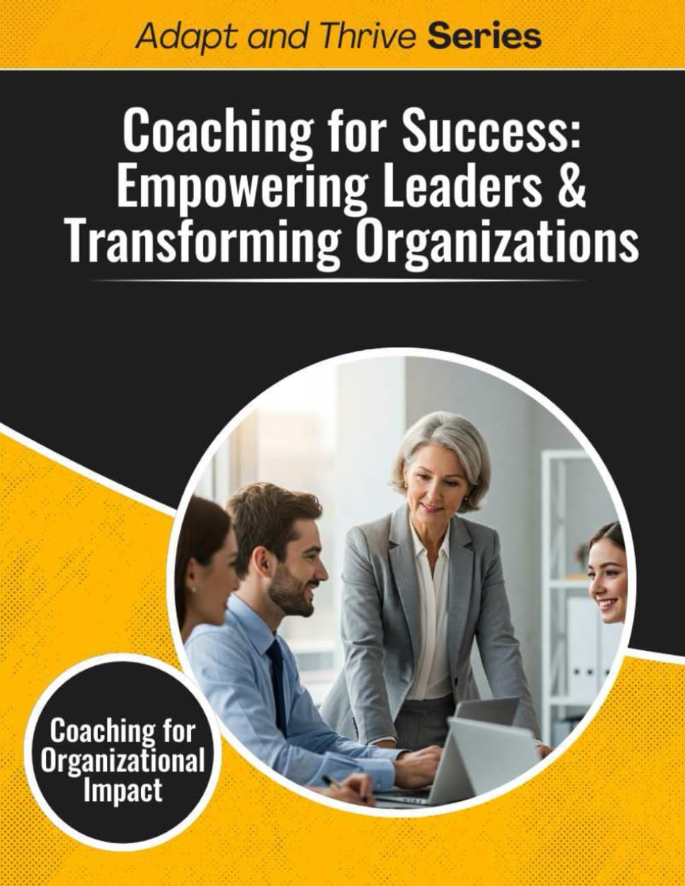 Coaching for Success: Empowering Leaders & Transforming Organizations: Coaching for Organizational Impact (Adapt and Thrive)