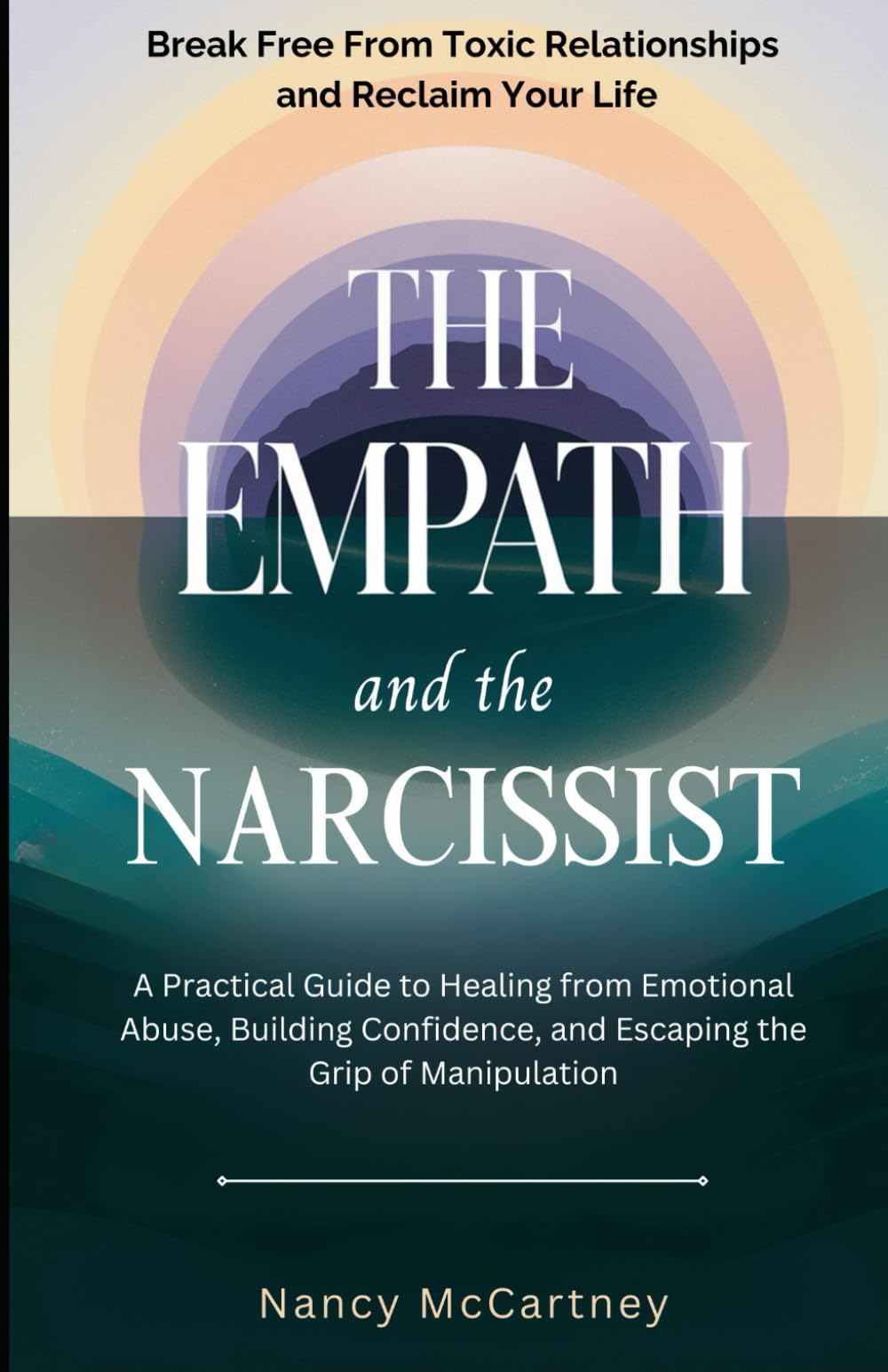 The Empath and the Narcissist: Break Free from Toxic Relationships and Reclaim Your Life: A Practical Guide to Healing from Emotional Abuse, Building